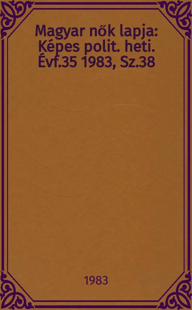 Magyar nők lapja : K&eacute;pes polit. heti. &Eacute;vf.35 1983, Sz.38