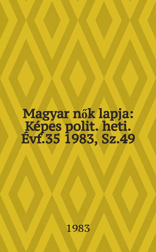 Magyar nők lapja : Képes polit. heti. Évf.35 1983, Sz.49