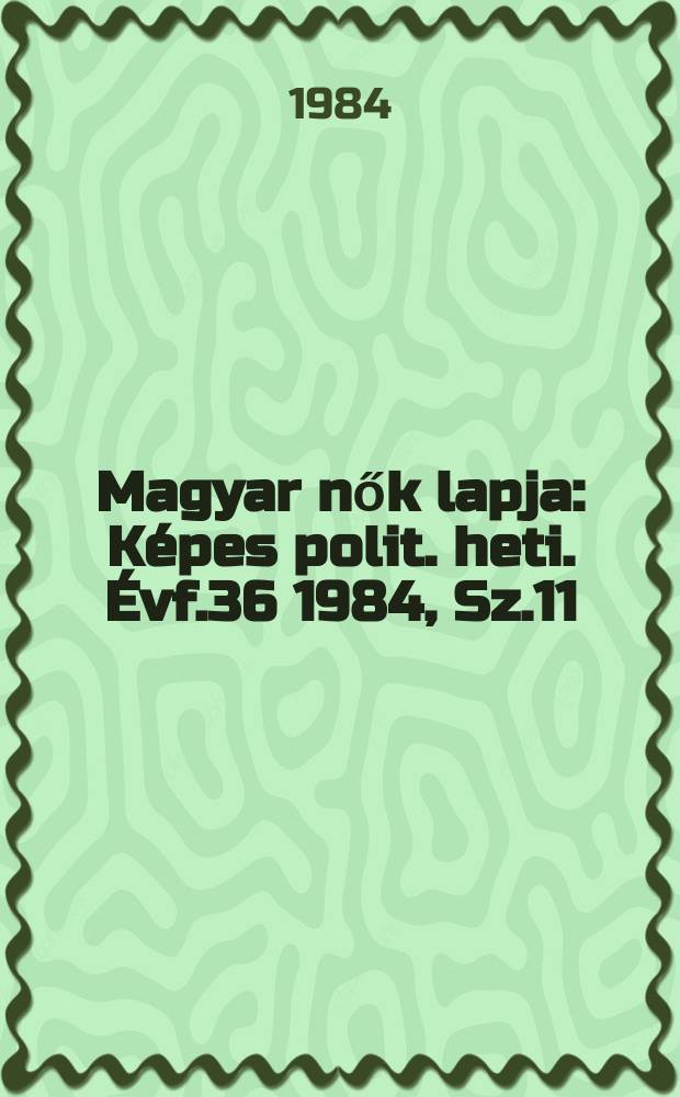 Magyar nők lapja : Képes polit. heti. Évf.36 1984, Sz.11