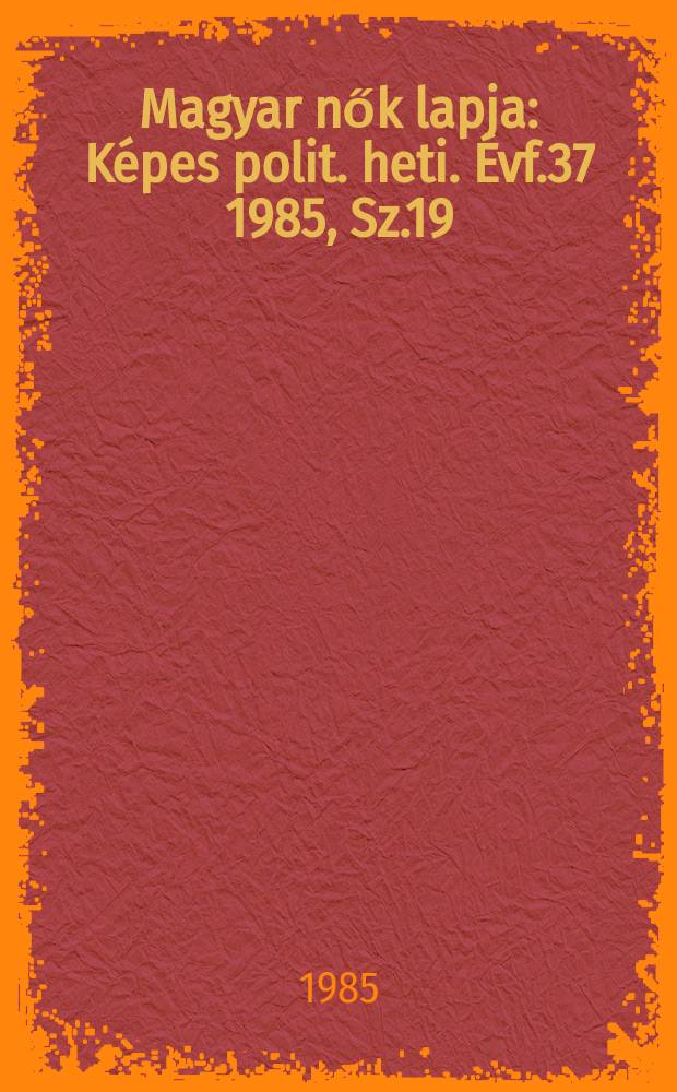 Magyar nők lapja : Képes polit. heti. Évf.37 1985, Sz.19