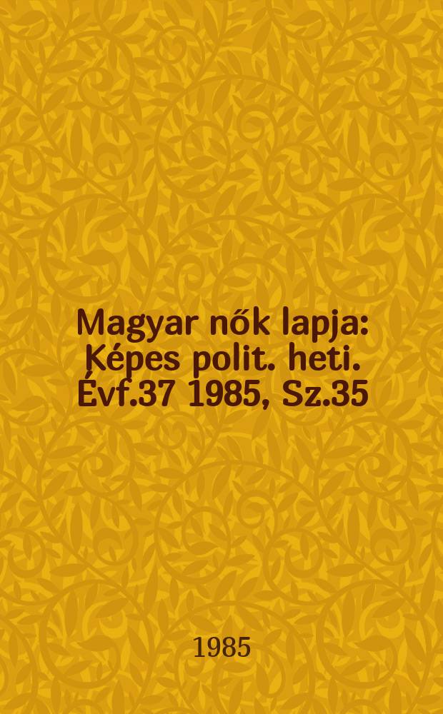Magyar nők lapja : Képes polit. heti. Évf.37 1985, Sz.35