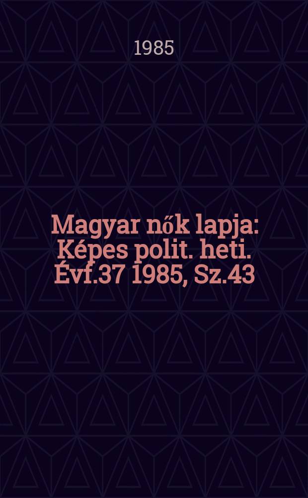 Magyar nők lapja : Képes polit. heti. Évf.37 1985, Sz.43