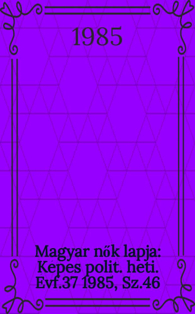 Magyar nők lapja : Képes polit. heti. Évf.37 1985, Sz.46