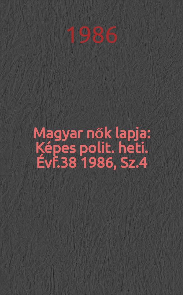 Magyar nők lapja : Képes polit. heti. Évf.38 1986, Sz.4