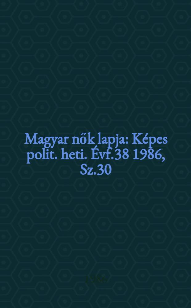 Magyar nők lapja : Képes polit. heti. Évf.38 1986, Sz.30