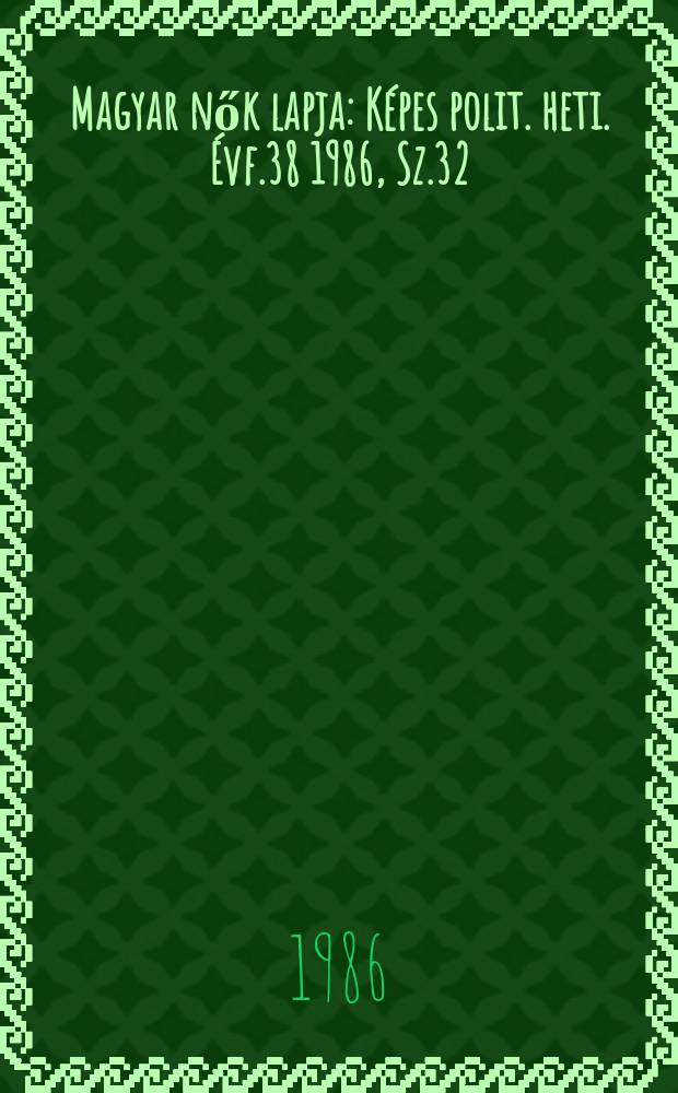 Magyar nők lapja : Képes polit. heti. Évf.38 1986, Sz.32