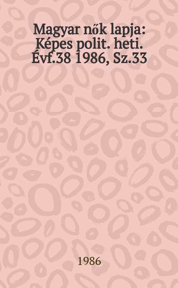 Magyar nők lapja : Képes polit. heti. Évf.38 1986, Sz.33