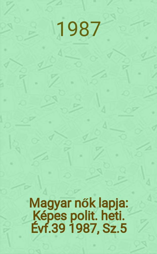 Magyar nők lapja : Képes polit. heti. Évf.39 1987, Sz.5