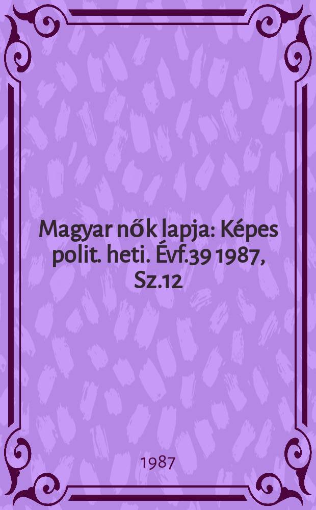 Magyar nők lapja : Képes polit. heti. Évf.39 1987, Sz.12