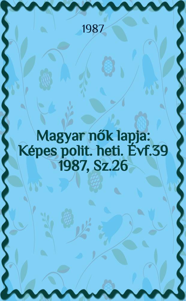 Magyar nők lapja : Képes polit. heti. Évf.39 1987, Sz.26