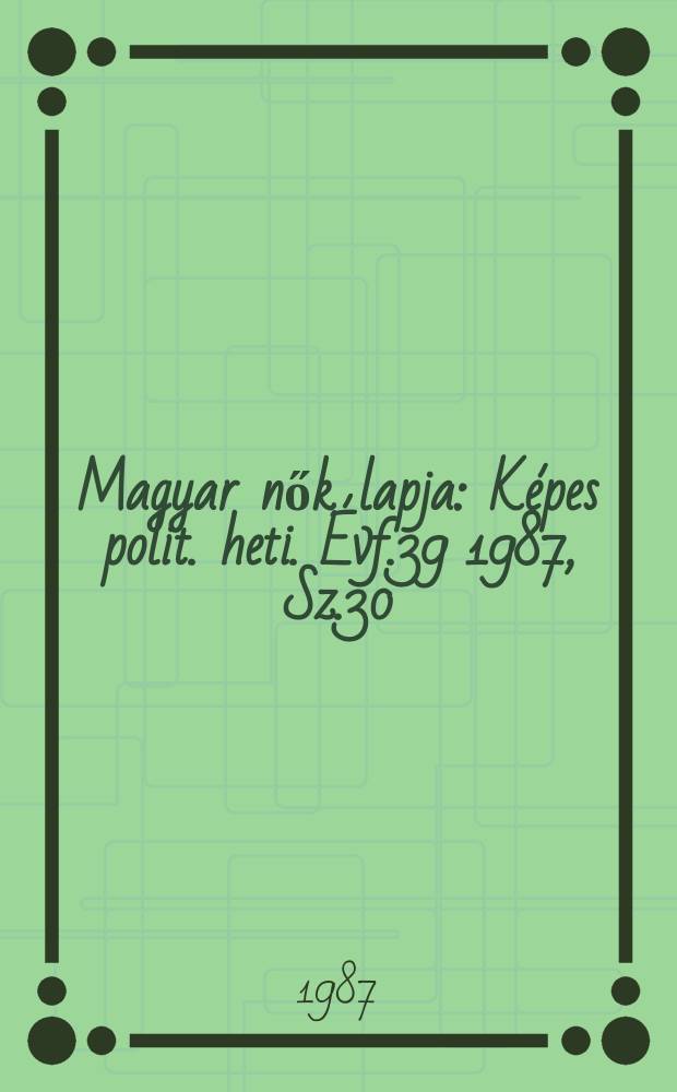 Magyar nők lapja : Képes polit. heti. Évf.39 1987, Sz.30