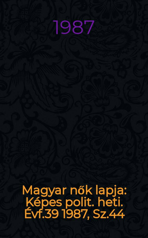 Magyar nők lapja : Képes polit. heti. Évf.39 1987, Sz.44