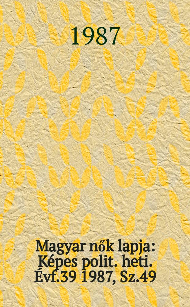 Magyar nők lapja : Képes polit. heti. Évf.39 1987, Sz.49