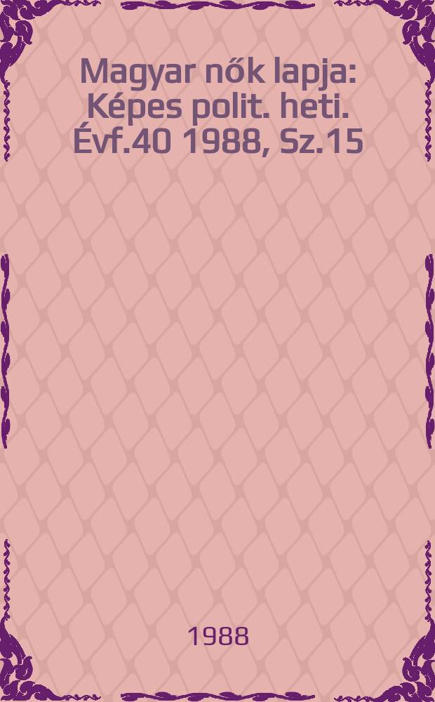 Magyar nők lapja : Képes polit. heti. Évf.40 1988, Sz.15