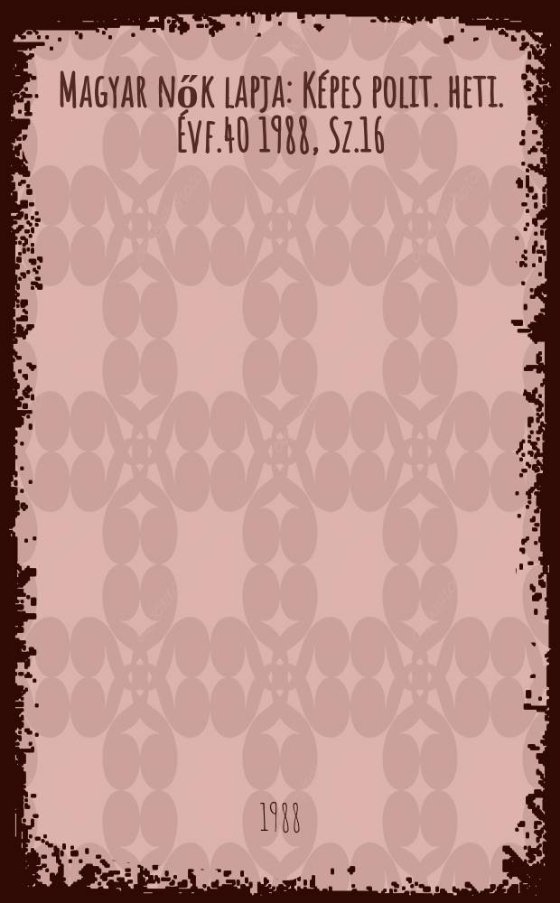 Magyar nők lapja : Képes polit. heti. Évf.40 1988, Sz.16