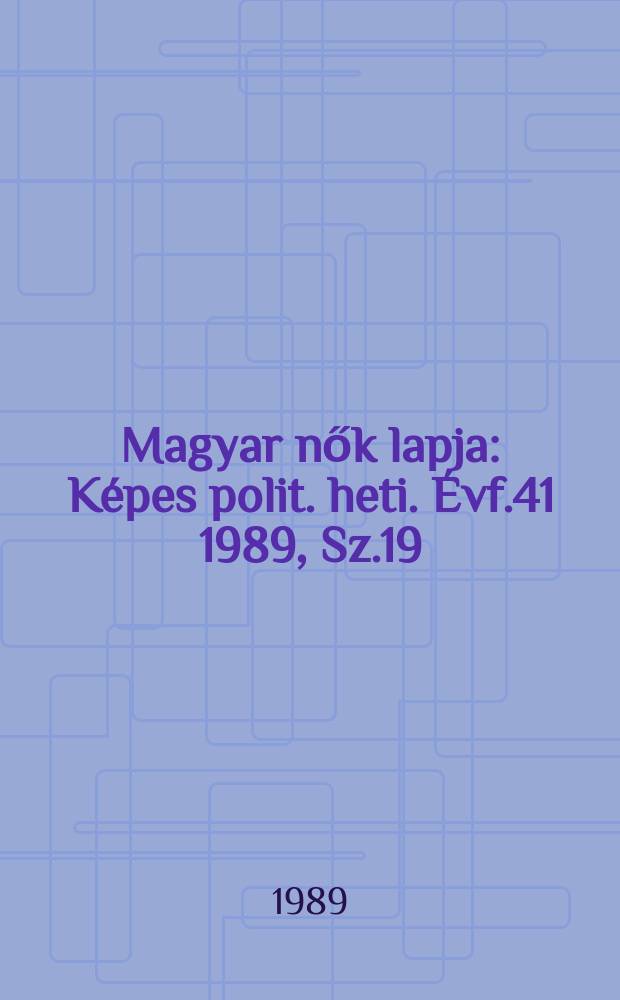 Magyar nők lapja : Képes polit. heti. Évf.41 1989, Sz.19
