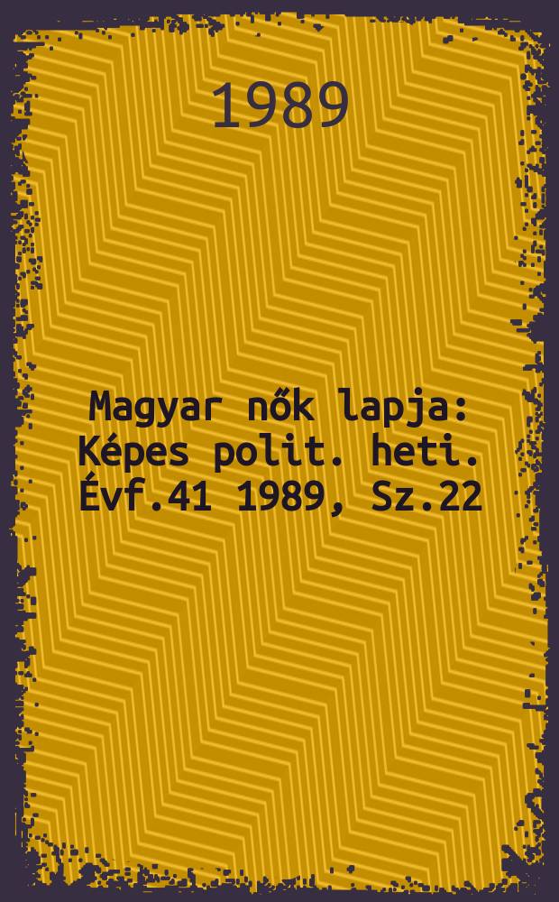 Magyar nők lapja : Képes polit. heti. Évf.41 1989, Sz.22
