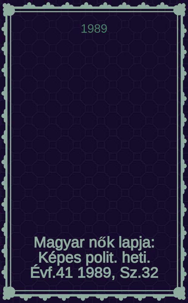 Magyar nők lapja : Képes polit. heti. Évf.41 1989, Sz.32