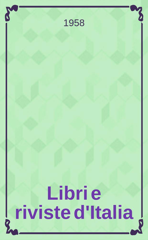 Libri e riviste d'Italia : Rassegna bibliografica mensile. Anno10 1958, №104