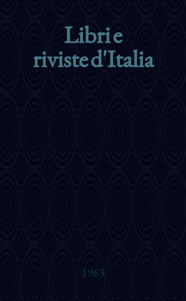 Libri e riviste d'Italia : Rassegna bibliografica mensile. Anno15 1963, №160