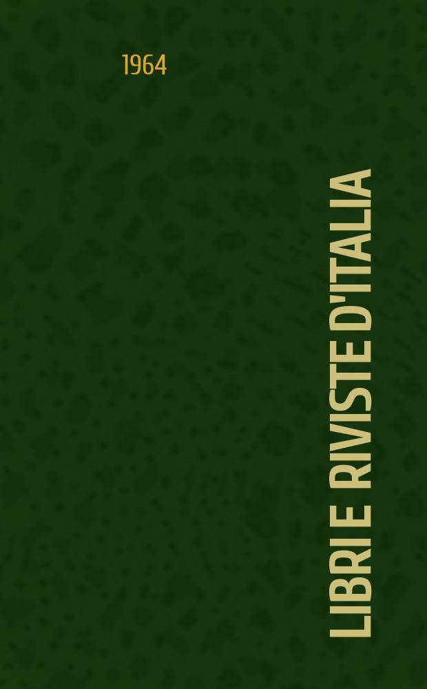 Libri e riviste d'Italia : Rassegna bibliografica mensile. Anno16 1964, №174/175