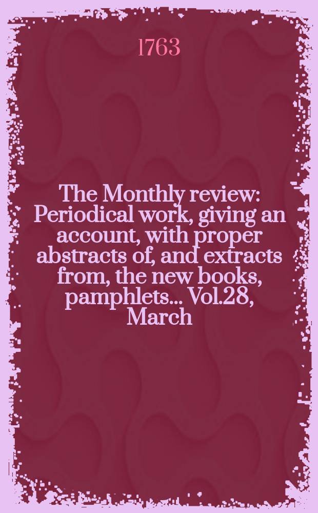 The Monthly review : Periodical work, giving an account, with proper abstracts of, and extracts from, the new books, pamphlets ... Vol.28, March