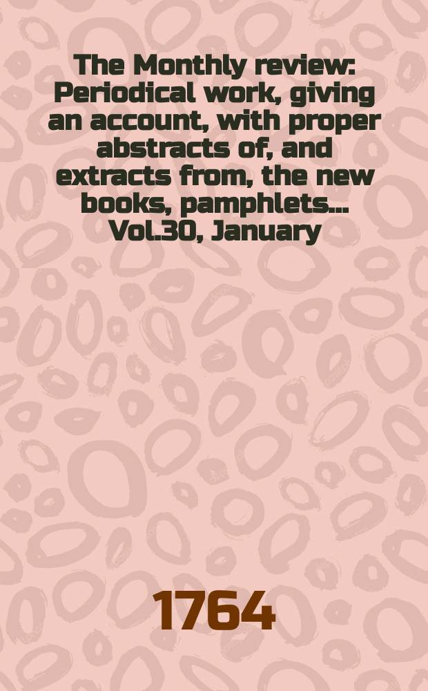 The Monthly review : Periodical work, giving an account, with proper abstracts of, and extracts from, the new books, pamphlets ... Vol.30, January