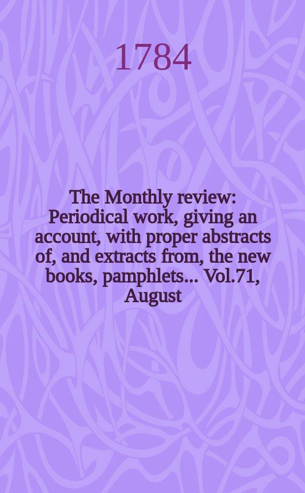 The Monthly review : Periodical work, giving an account, with proper abstracts of, and extracts from, the new books, pamphlets ... Vol.71, August