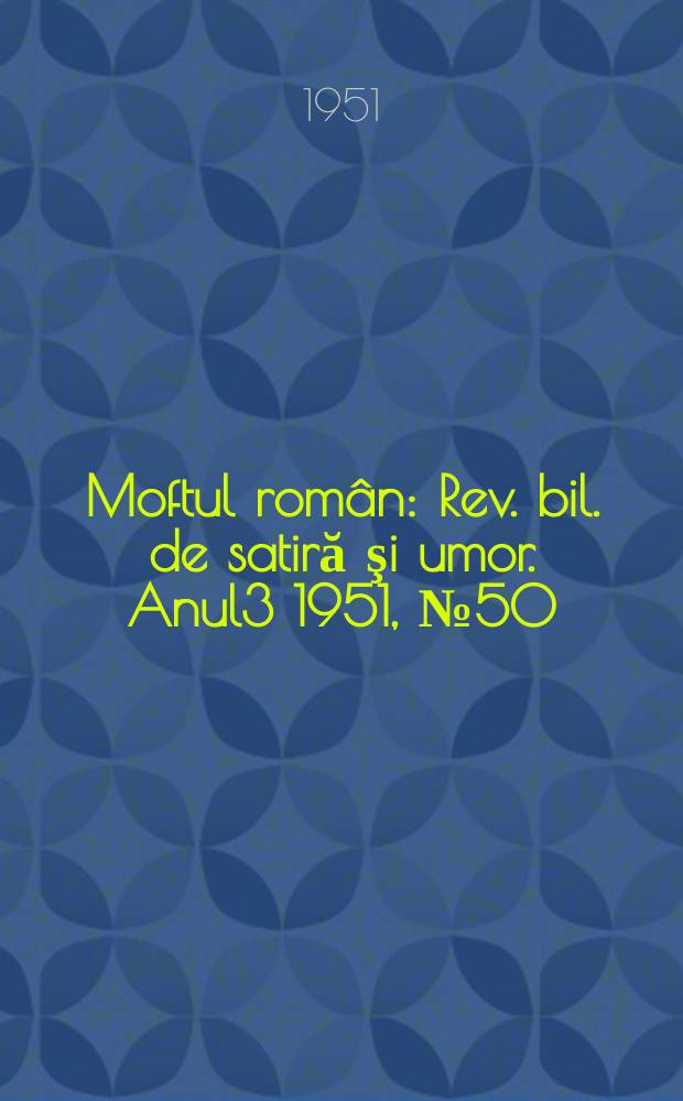 Moftul român : Rev. bil. de satiră şi umor. Anul3 1951, №50
