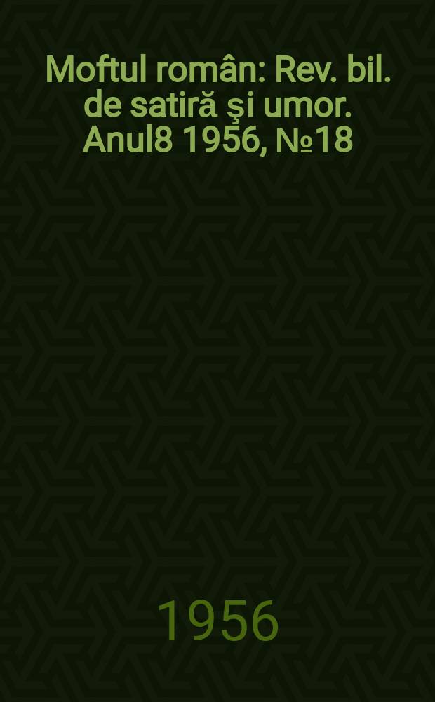 Moftul român : Rev. bil. de satiră şi umor. Anul8 1956, №18(166)