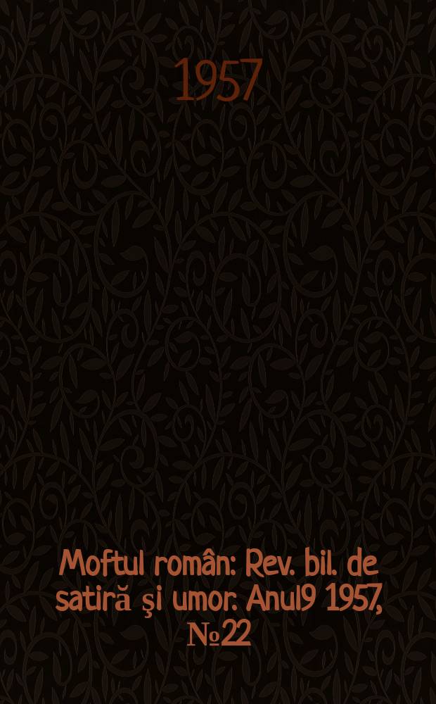 Moftul român : Rev. bil. de satiră şi umor. Anul9 1957, №22(193)