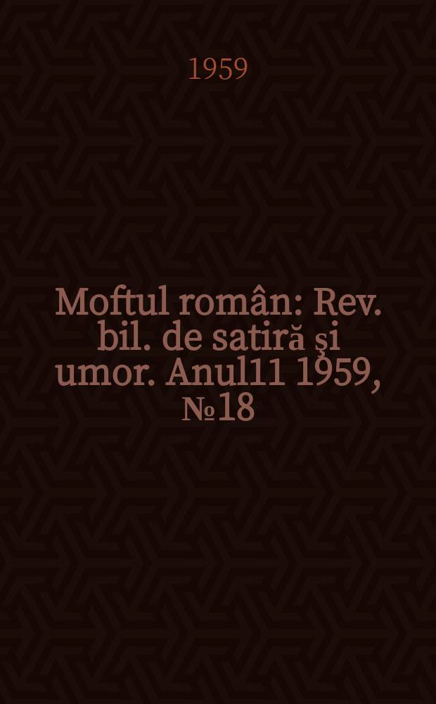 Moftul român : Rev. bil. de satiră şi umor. Anul11 1959, №18