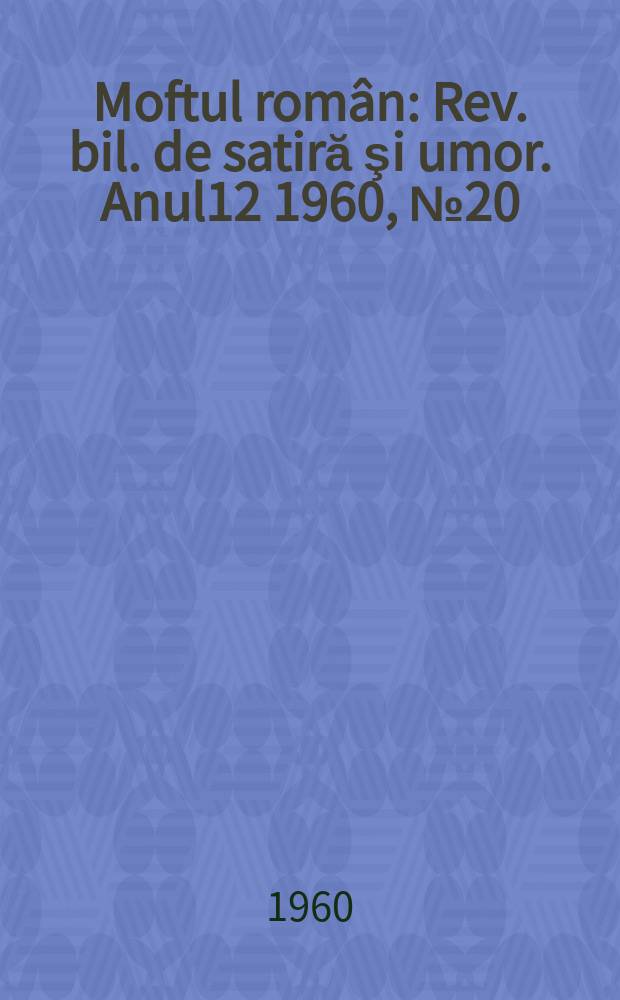 Moftul român : Rev. bil. de satiră şi umor. Anul12 1960, №20
