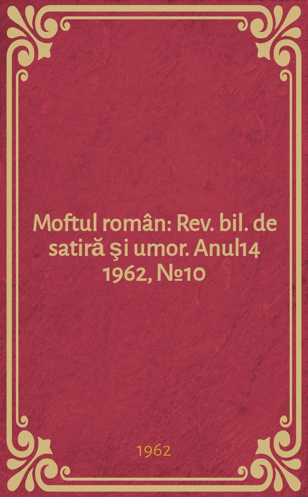 Moftul român : Rev. bil. de satiră şi umor. Anul14 1962, №10