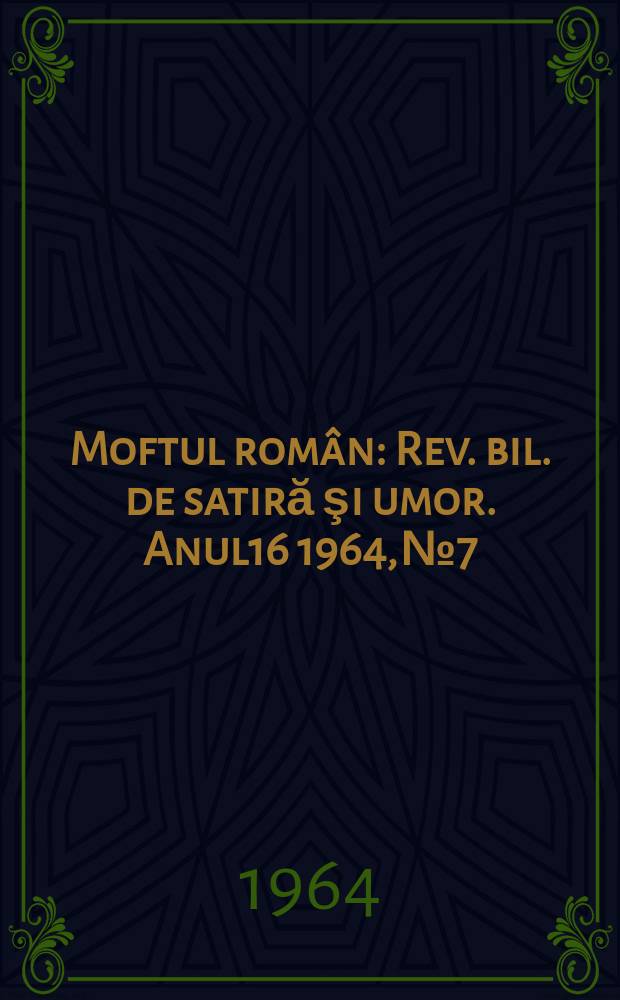 Moftul român : Rev. bil. de satiră şi umor. Anul16 1964, №7