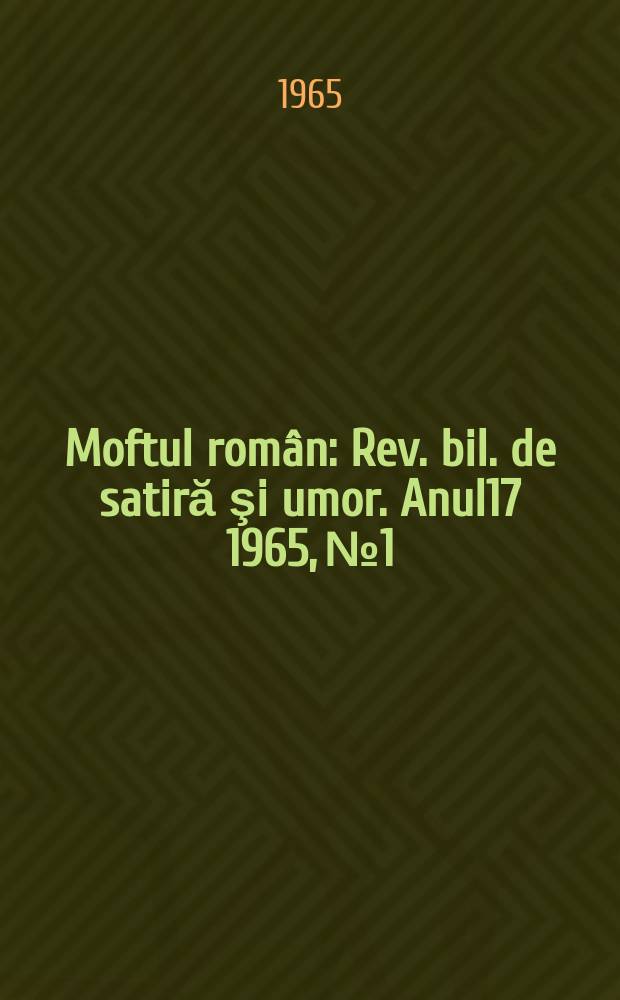 Moftul român : Rev. bil. de satiră şi umor. Anul17 1965, №1