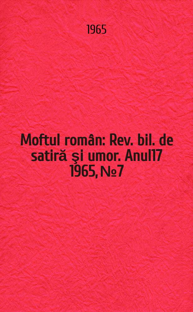 Moftul român : Rev. bil. de satiră şi umor. Anul17 1965, №7