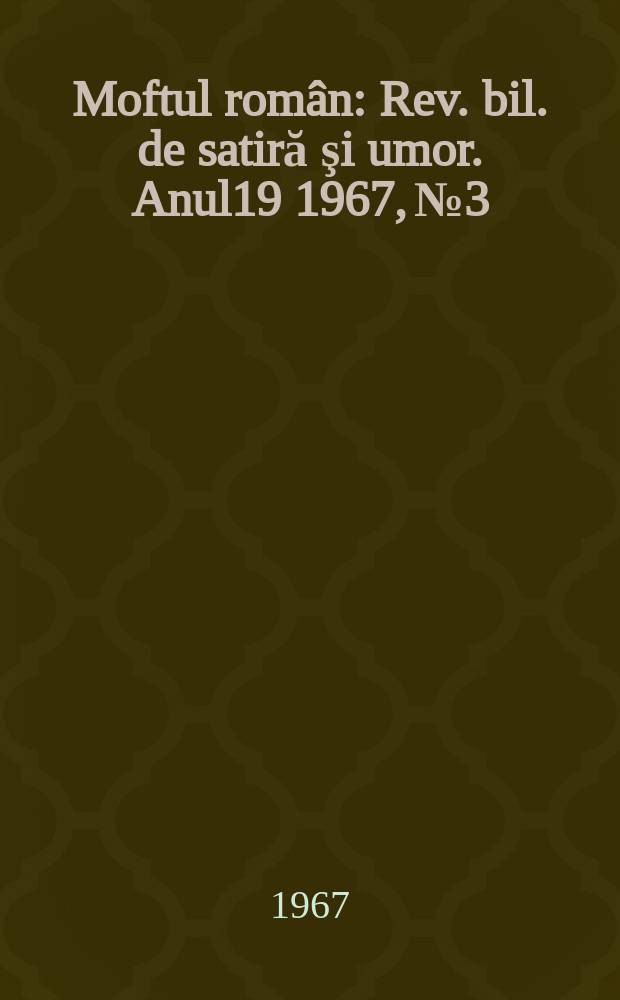 Moftul român : Rev. bil. de satiră şi umor. Anul19 1967, №3