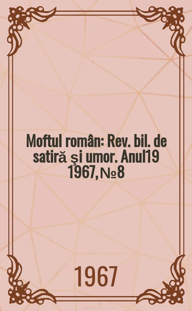 Moftul român : Rev. bil. de satiră şi umor. Anul19 1967, №8
