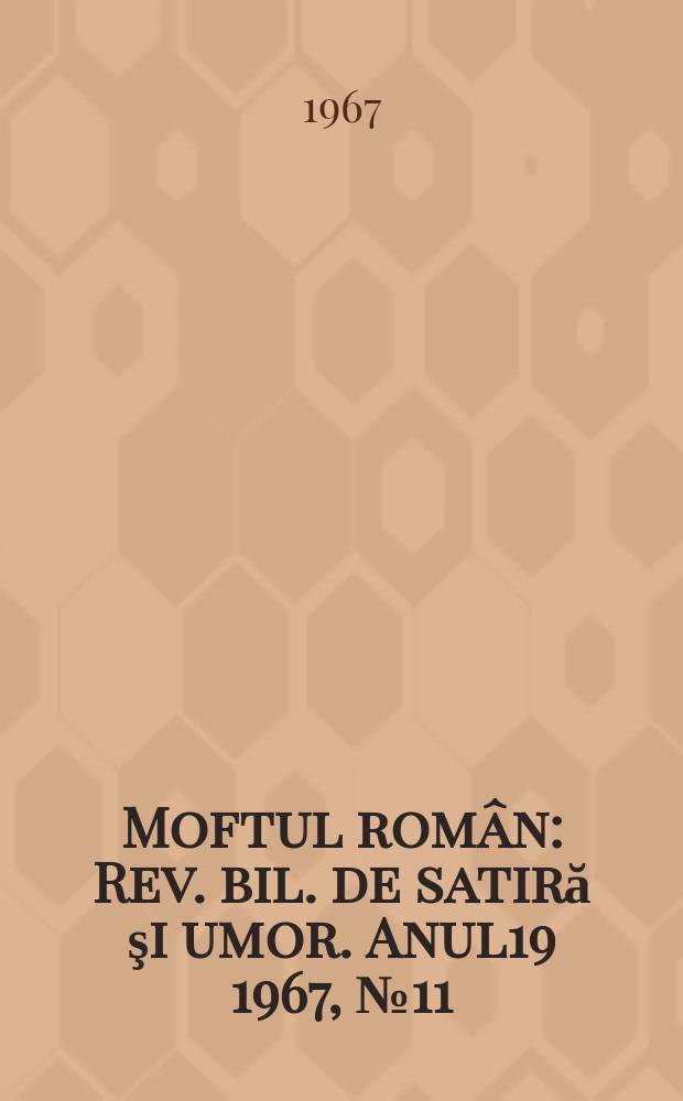 Moftul român : Rev. bil. de satiră şi umor. Anul19 1967, №11