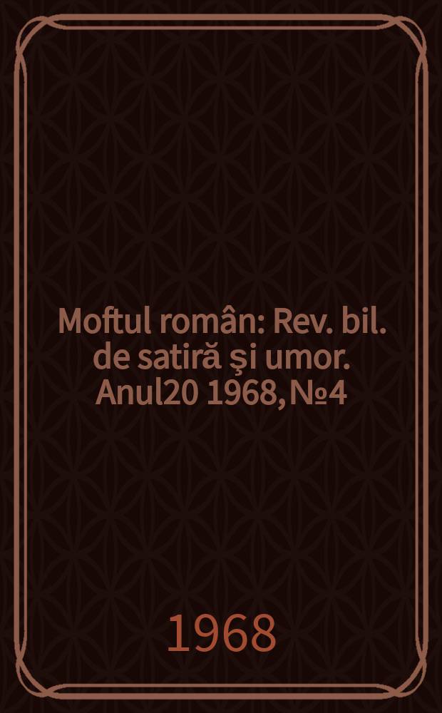 Moftul român : Rev. bil. de satiră şi umor. Anul20 1968, №4