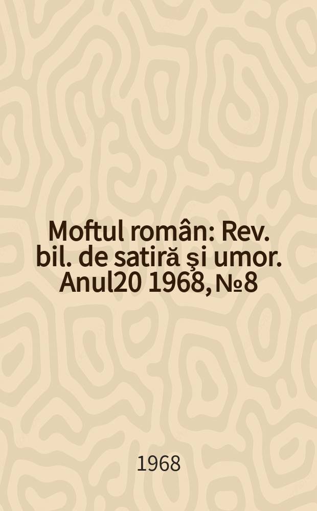 Moftul român : Rev. bil. de satiră şi umor. Anul20 1968, №8
