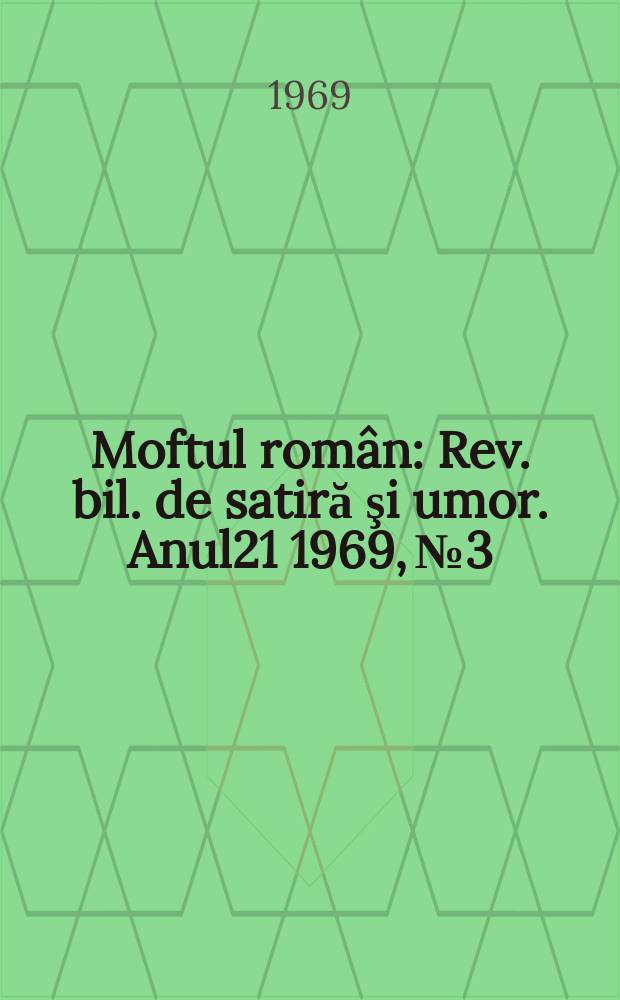 Moftul român : Rev. bil. de satiră şi umor. Anul21 1969, №3