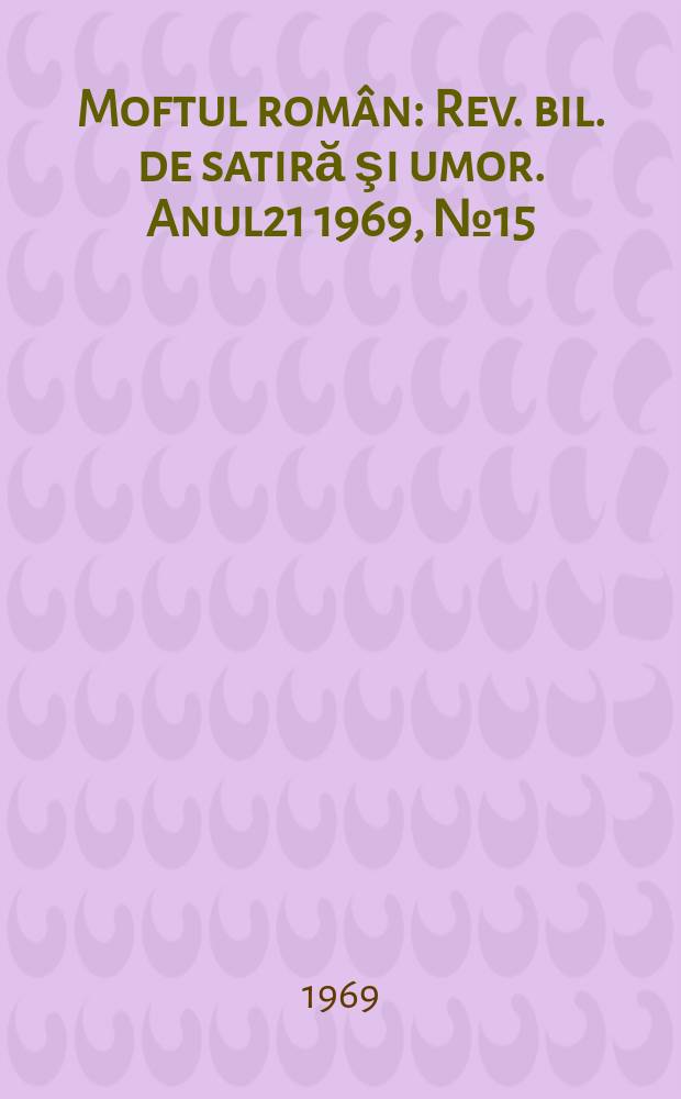 Moftul român : Rev. bil. de satiră şi umor. Anul21 1969, №15