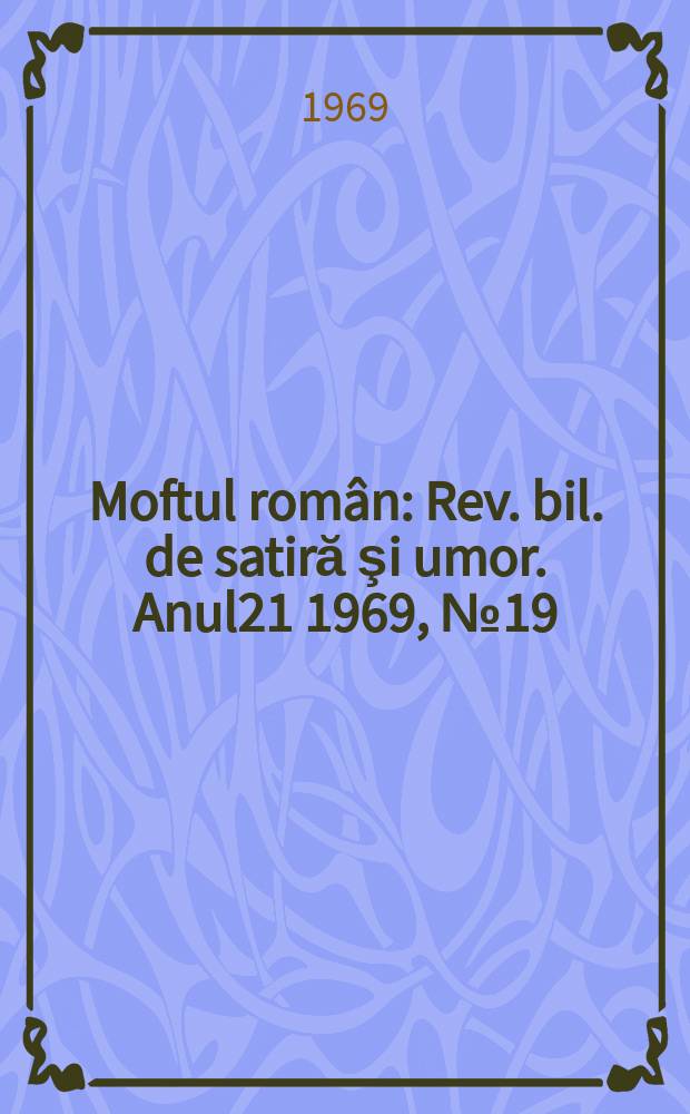 Moftul român : Rev. bil. de satiră şi umor. Anul21 1969, №19