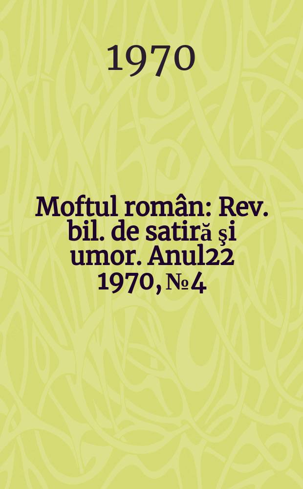 Moftul român : Rev. bil. de satiră şi umor. Anul22 1970, №4