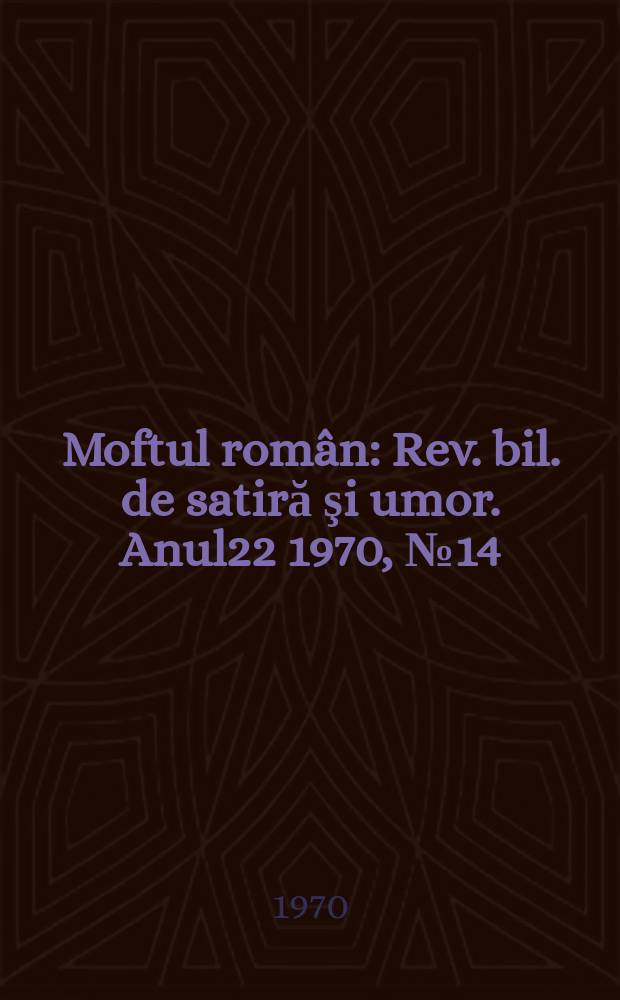 Moftul român : Rev. bil. de satiră şi umor. Anul22 1970, №14