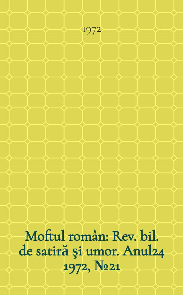 Moftul român : Rev. bil. de satiră şi umor. Anul24 1972, №21