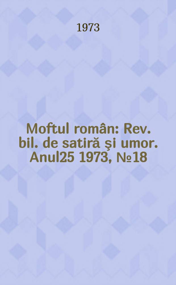 Moftul român : Rev. bil. de satiră şi umor. Anul25 1973, №18
