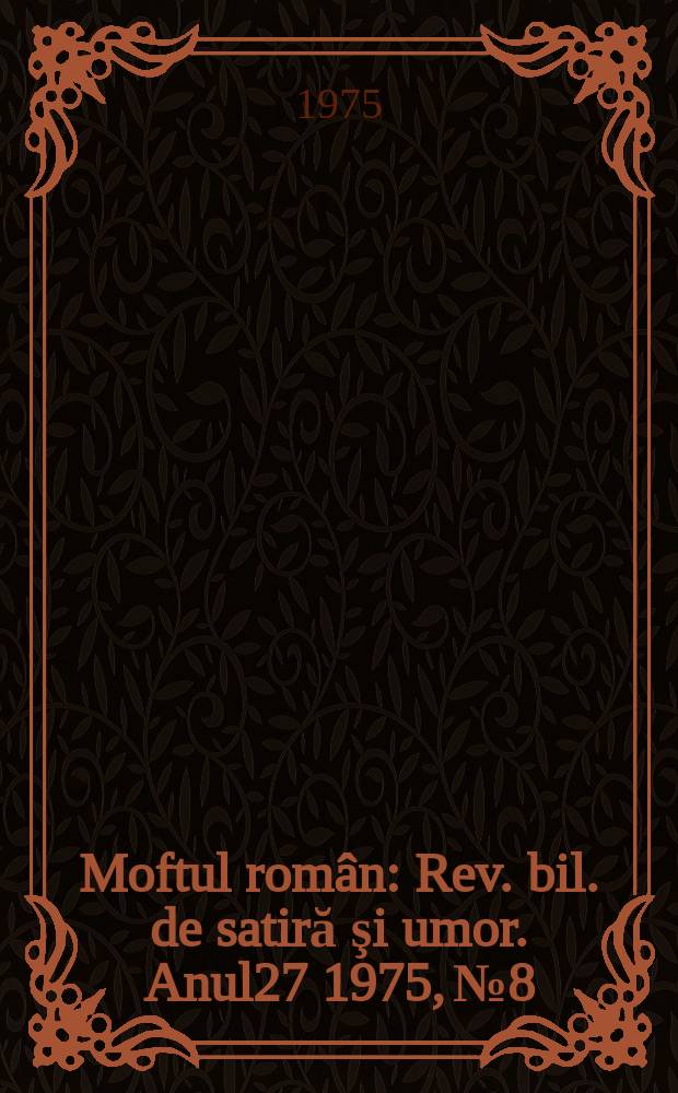 Moftul român : Rev. bil. de satiră şi umor. Anul27 1975, №8